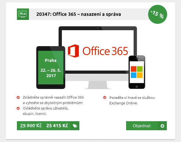 20347: Office 365 – nasazení a správa, Zvládněte správně nasadit Office 365 a vyhněte se zbytečným problémům! Ovládněte správu uživatelů, skupin, licencí. Praha 22. – 26. 5. 2017 